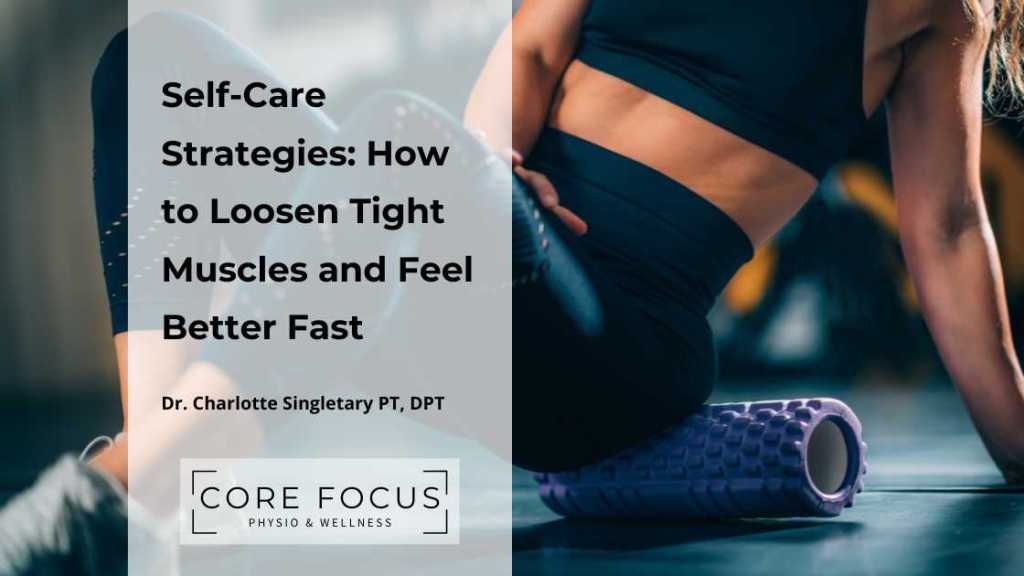 Self-Care Strategies: How to Loosen Tight Muscles and Feel Better Fast